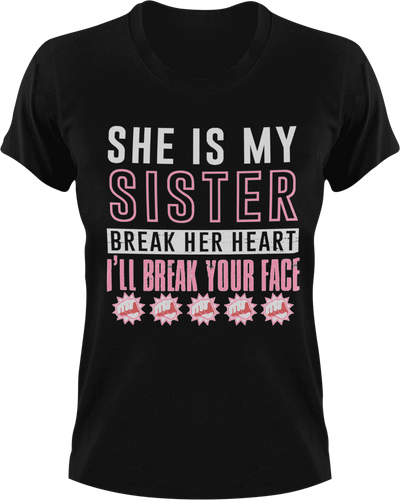 She is my sister break her heart and I'll break your face T-Shirtfamily, hearts, Ladies, Mens, sister, Unisex