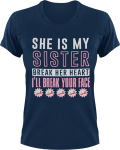 She is my sister break her heart and I'll break your face T-Shirtfamily, hearts, Ladies, Mens, sister, Unisex
