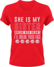 Load image into Gallery viewer, She is my sister break her heart and I&#39;ll break your face T-Shirtfamily, hearts, Ladies, Mens, sister, Unisex
