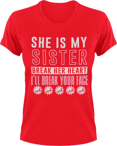 She is my sister break her heart and I'll break your face T-Shirtfamily, hearts, Ladies, Mens, sister, Unisex