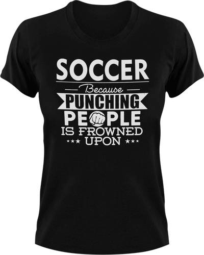 Soccer not punching T-ShirtBecause punching people, Ladies, Mens, soccer, sport, Unisex