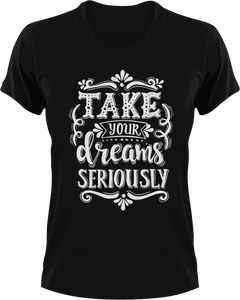 Take your dreams seriously T-Shirtdreams, educational, Ladies, Mens, motivation, Unisex