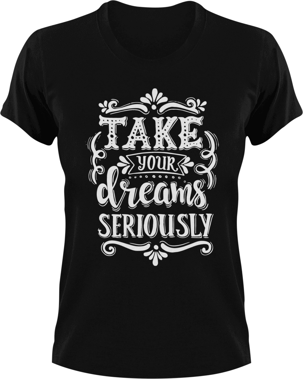 Take your dreams seriously T-Shirtdreams, educational, Ladies, Mens, motivation, Unisex