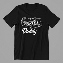Load image into Gallery viewer, The Answer to my Prayers calls me Daddy T-shirtboy, brother, christian, dad, family, girl, Mens, motivation, nephew, uncle, Unisex
