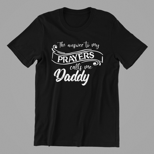 The Answer to my Prayers calls me Daddy T-shirtboy, brother, christian, dad, family, girl, Mens, motivation, nephew, uncle, Unisex