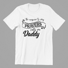 Load image into Gallery viewer, The Answer to my Prayers calls me Daddy T-shirtboy, brother, christian, dad, family, girl, Mens, motivation, nephew, uncle, Unisex
