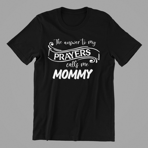 The Answer to my Prayers calls me Mommy T-shirtaunt, boy, christian, girl, kids, Ladies, mom, sister, Unisex