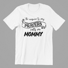 Load image into Gallery viewer, The Answer to my Prayers calls me Mommy T-shirtaunt, boy, christian, girl, kids, Ladies, mom, sister, Unisex
