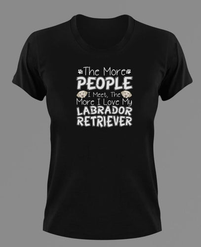The More People I Meet The More I Love My Labrador T-Shirtanimals, dog, Ladies, Mens, Unisex