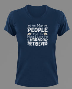 The More People I Meet The More I Love My Labrador T-Shirtanimals, dog, Ladies, Mens, Unisex