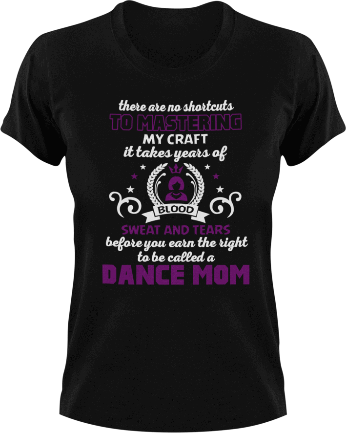 There are no shortcuts to master my craft - dance mom T-Shirtdance, dance mom, expert, Ladies, Mens, mom, proud, supermom, Unisex