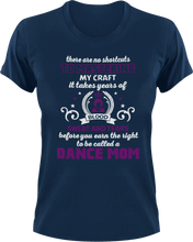 Load image into Gallery viewer, There are no shortcuts to master my craft - dance mom T-Shirtdance, dance mom, expert, Ladies, Mens, mom, proud, supermom, Unisex
