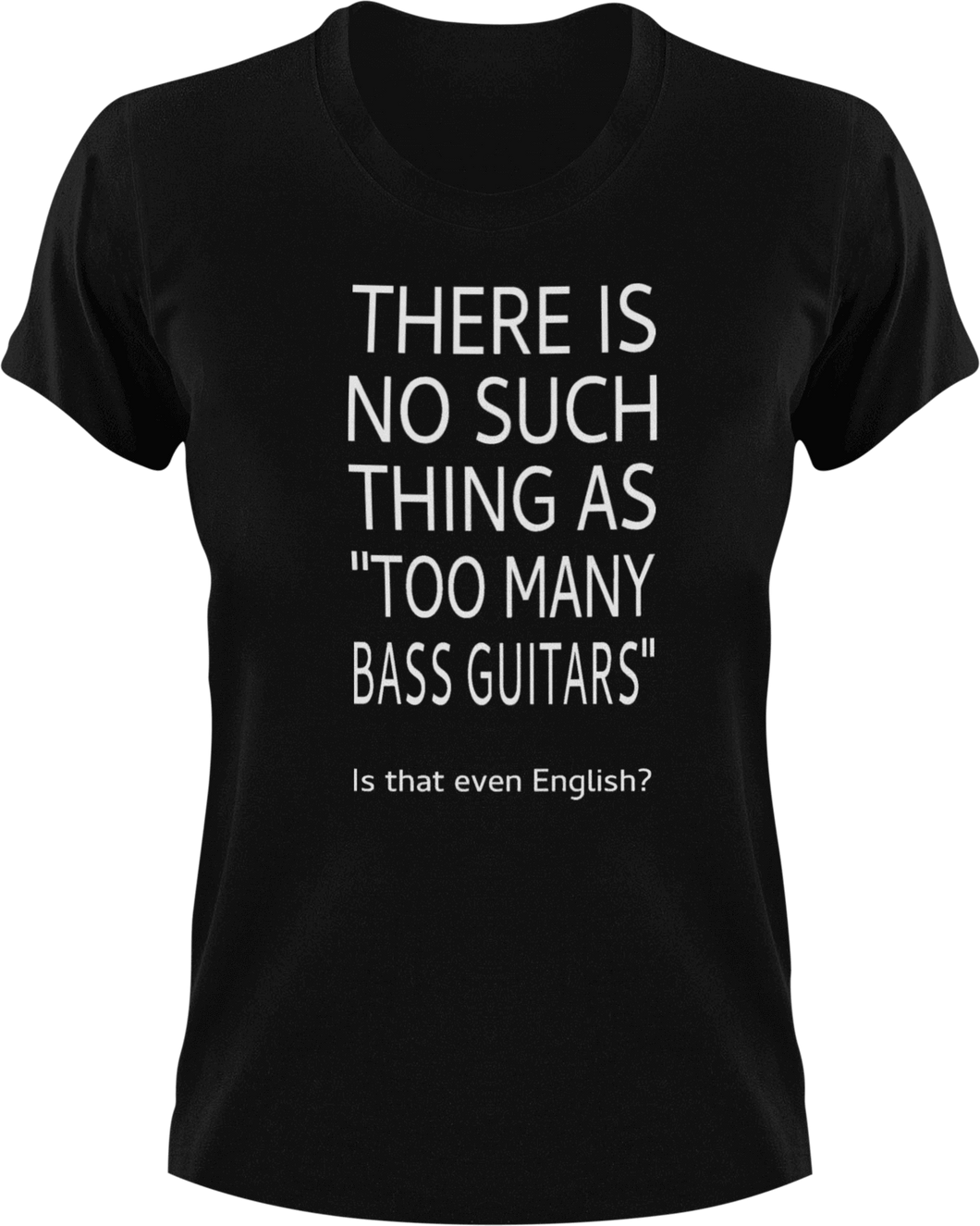 There is no such thing as too many bass guitars T-Shirtbass, guitar, Ladies, Mens, music, Unisex