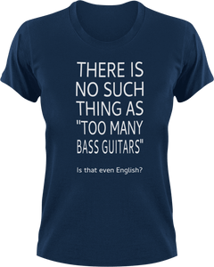 There is no such thing as too many bass guitars T-Shirtbass, guitar, Ladies, Mens, music, Unisex