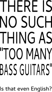 There is no such thing as too many bass guitars T-Shirtbass, guitar, Ladies, Mens, music, Unisex