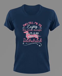 They tell me to enjoy the little things Dachshund T-Shirtanimals, dog, Ladies, Mens, pets, Unisex