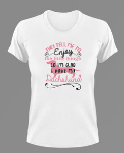 They tell me to enjoy the little things Dachshund T-Shirtanimals, dog, Ladies, Mens, pets, Unisex