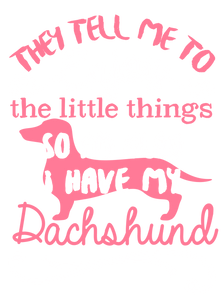 They tell me to enjoy the little things Dachshund T-Shirtanimals, dog, Ladies, Mens, pets, Unisex