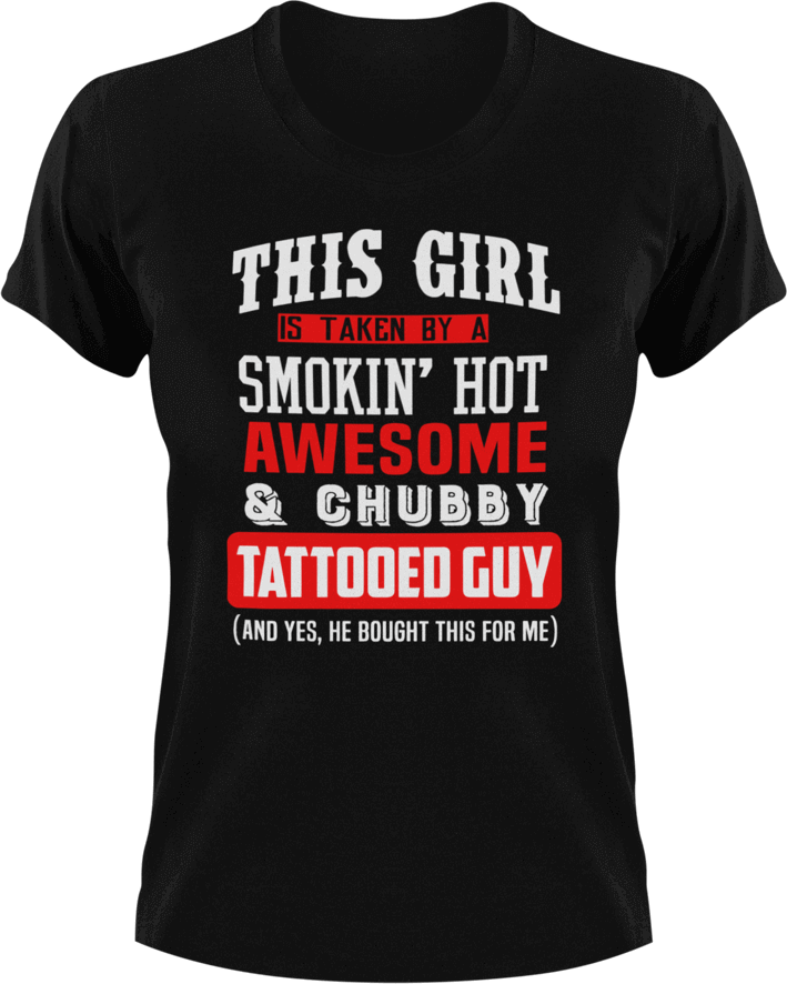 This girl is taken by a smokin' hot awesome and chubby tattooed guy T-Shirtchubby, girl, girlfriend, hot, Ladies, Mens, tattoos, Unisex