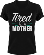 Load image into Gallery viewer, Tired as a Mother T-Shirtfamily, Ladies, Mens, mom, tired, Unisex
