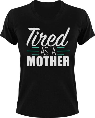 Tired as a Mother T-Shirtfamily, Ladies, Mens, mom, tired, Unisex