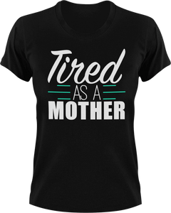 Tired as a Mother T-Shirtfamily, Ladies, Mens, mom, tired, Unisex