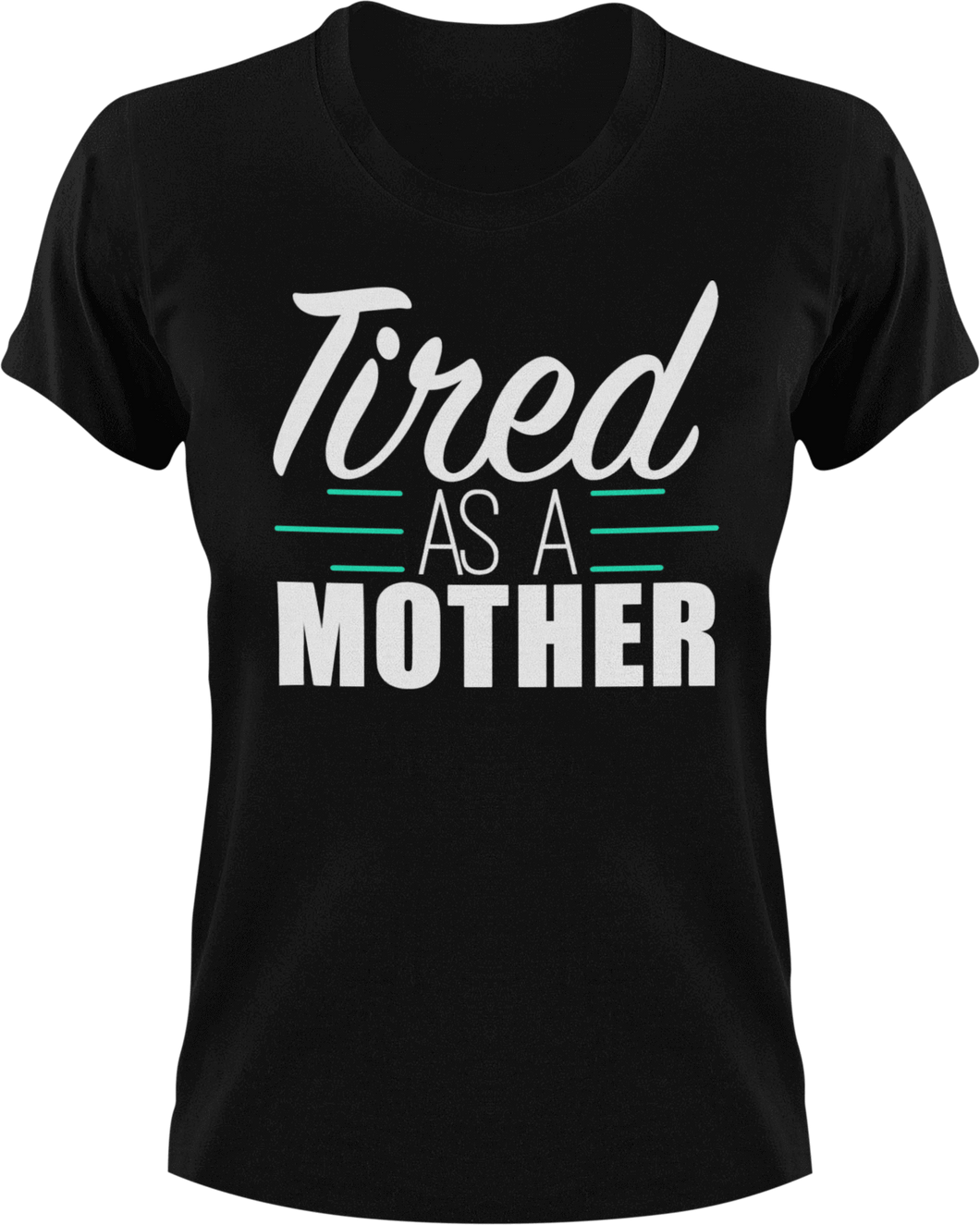 Tired as a Mother T-Shirtfamily, Ladies, Mens, mom, tired, Unisex