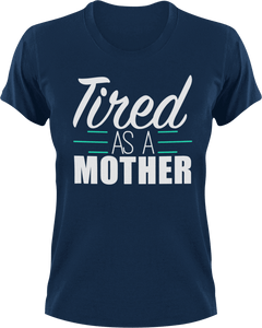 Tired as a Mother T-Shirtfamily, Ladies, Mens, mom, tired, Unisex