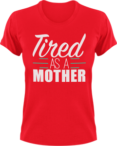 Tired as a Mother T-Shirtfamily, Ladies, Mens, mom, tired, Unisex