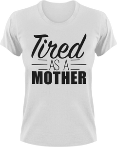 Tired as a Mother T-Shirtfamily, Ladies, Mens, mom, tired, Unisex