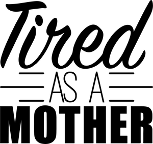 Tired as a Mother T-Shirtfamily, Ladies, Mens, mom, tired, Unisex
