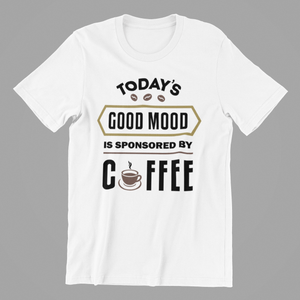 Todays Good Mood is Sponsored by Coffee Tshirt