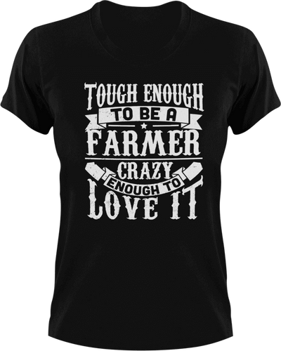 Tough enough to be a farmer crazy enough to love it T-Shirtcrazy, farm, farmer, farming, Ladies, love, Mens, Unisex
