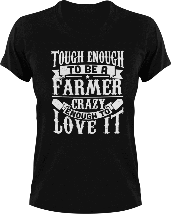Tough enough to be a farmer crazy enough to love it T-Shirtcrazy, farm, farmer, farming, Ladies, love, Mens, Unisex