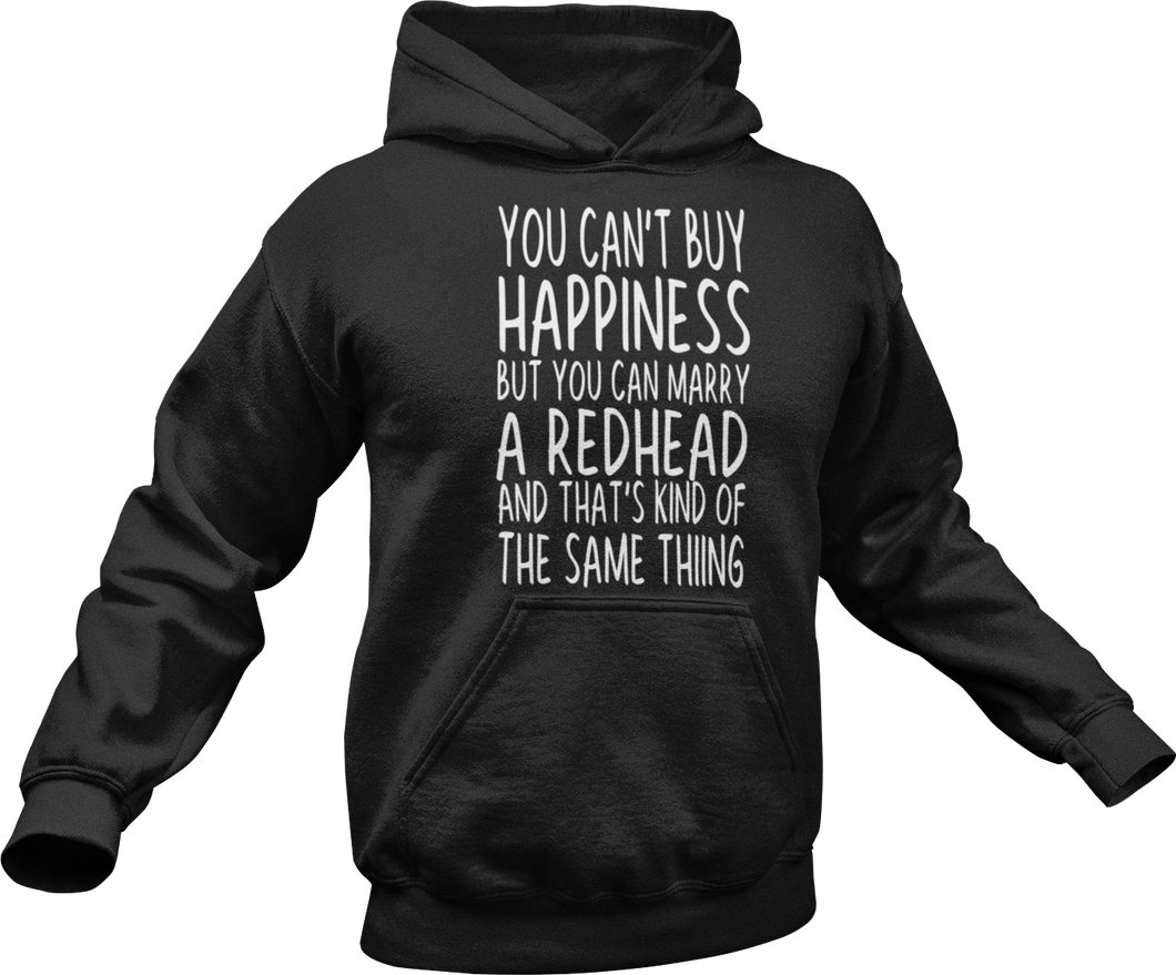 You can't buy happiness but you can marry a redhead and that's kind of the same thing Hoodie