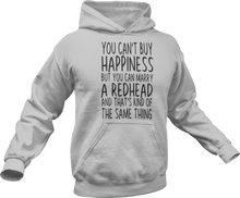Load image into Gallery viewer, You can&#39;t buy happiness but you can marry a redhead and that&#39;s kind of the same thing Hoodie
