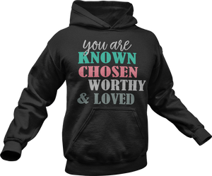 You are Known Chosen Worthy & Loved Hoodie
