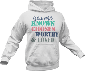 You are Known Chosen Worthy & Loved Hoodie