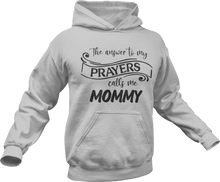 Load image into Gallery viewer, The answer to my prayer calls me Mommy Hoodie
