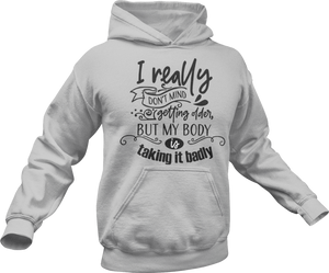 I really don't mind getting older but my body is taking it badly Hoodie