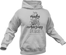 Load image into Gallery viewer, You make this world an amazing place Hoodie
