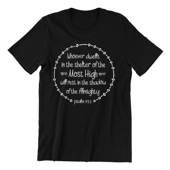 Whoever dwells in the shelter of the Most High Psalm 91:1 T-shirtchristian, Ladies, Mens, Unisex