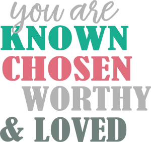 You are Known Chosen Worthy and Loved Tshirt