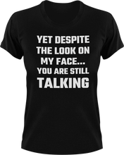 Load image into Gallery viewer, Yet despite the look on my face you are still talking T-Shirtdad, Dad Jokes, Fathers day, Mens, mom, sarcastic, Unisex
