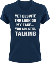 Load image into Gallery viewer, Yet despite the look on my face you are still talking T-Shirtdad, Dad Jokes, Fathers day, Mens, mom, sarcastic, Unisex
