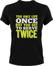 Load image into Gallery viewer, You only live once but you get to serve twice T-ShirtLadies, life, Mens, tennis, tennis player, Unisex
