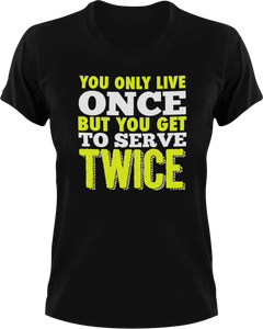 You only live once but you get to serve twice T-ShirtLadies, life, Mens, tennis, tennis player, Unisex