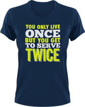 Load image into Gallery viewer, You only live once but you get to serve twice T-ShirtLadies, life, Mens, tennis, tennis player, Unisex
