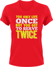 Load image into Gallery viewer, You only live once but you get to serve twice T-ShirtLadies, life, Mens, tennis, tennis player, Unisex
