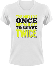 Load image into Gallery viewer, You only live once but you get to serve twice T-ShirtLadies, life, Mens, tennis, tennis player, Unisex
